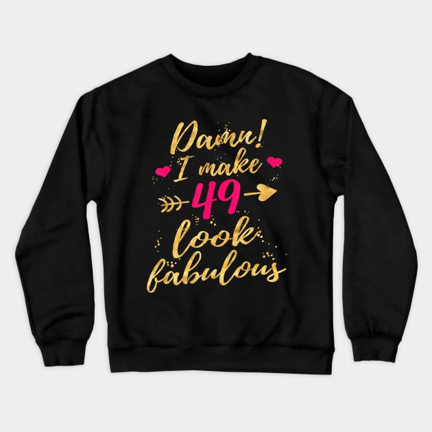 Damn I Make 49 Look Fabulous 49th Birthday Shirt Women Crewneck Sweatshirt by Danielss